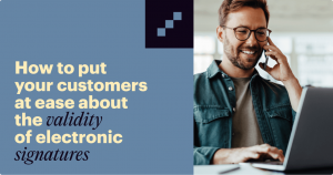 How to put your customers at ease about the validity of electronic signatures